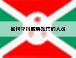 如何举报威胁短信的人员