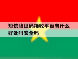 短信验证码接收平台有什么好处吗安全吗