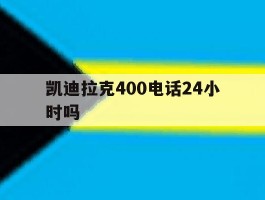 凯迪拉克400电话24小时吗