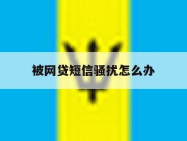 被网贷短信骚扰怎么办