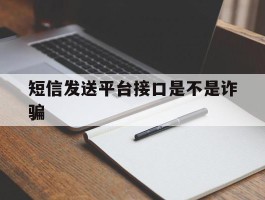 短信发送平台接口是不是诈骗