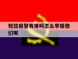 短信报警有用吗怎么举报他们呢