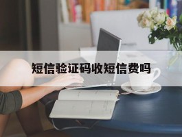 短信验证码收短信费吗