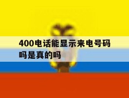 400电话能显示来电号码吗是真的吗