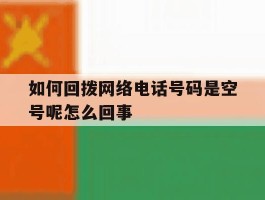 关于如何回拨网络电话号码是空号呢怎么回事的信息