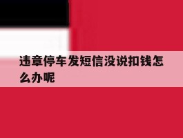 违章停车发短信没说扣钱怎么办呢
