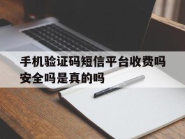 关于手机验证码短信平台收费吗安全吗是真的吗的信息