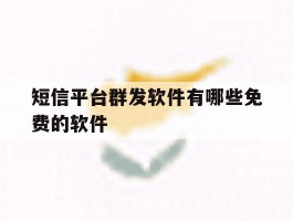短信平台群发软件有哪些免费的软件