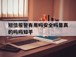 关于短信报警有用吗安全吗是真的吗吗知乎的信息