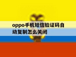 oppo手机短信验证码自动复制怎么关闭