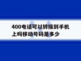 包含400电话可以转接到手机上吗移动号码是多少的词条