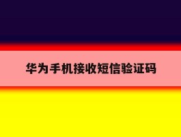华为手机接收短信验证码