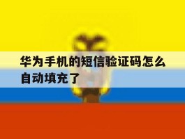 华为手机的短信验证码怎么自动填充了