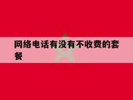 网络电话有没有不收费的套餐