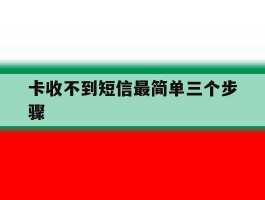 卡收不到短信最简单三个步骤的简单介绍