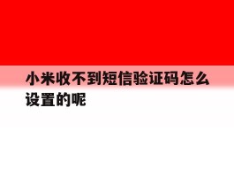 小米收不到短信验证码怎么设置的呢