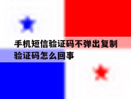 手机短信验证码不弹出复制验证码怎么回事