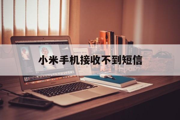 小米手机接收不到短信 小米手机接收不到短信