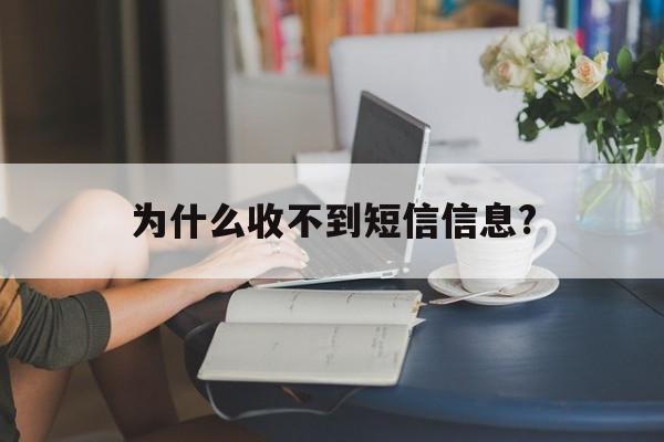 为什么收不到短信信息? 为什么收不到短信信息?