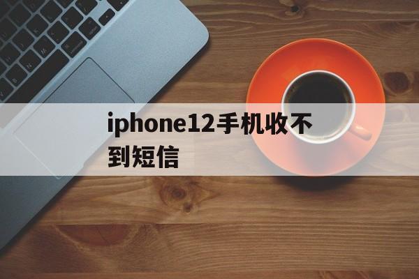 iphone12手机收不到短信 iphone12手机收不到短信