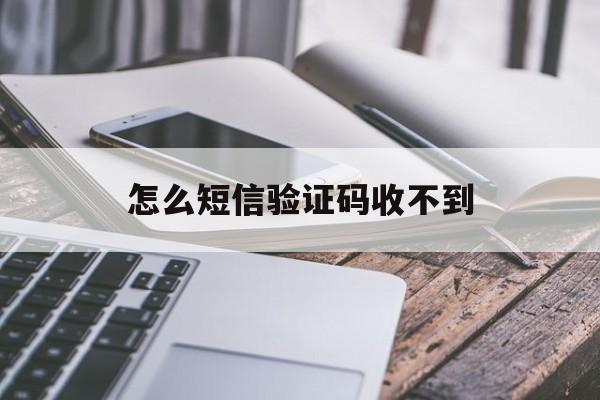 怎么短信验证码收不到 怎么短信验证码收不到