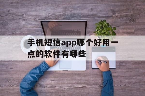 手机短信app哪个好用一点的软件有哪些 手机短信app哪个好用一点的软件有哪些