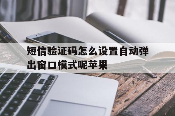 短信验证码怎么设置自动弹出窗口模式呢苹果 短信验证码怎么设置自动弹出窗口模式呢苹果