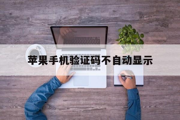 苹果手机验证码不自动显示 苹果手机验证码不自动显示