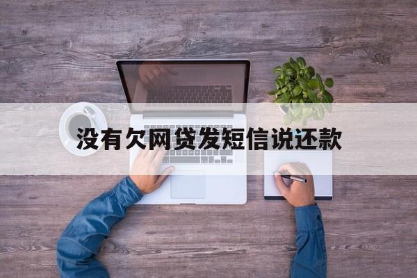 没有欠网贷发短信说还款 没有欠网贷发短信说还款
