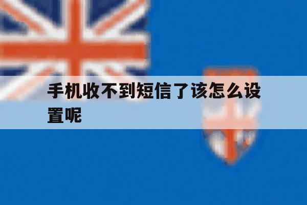 手机收不到短信了该怎么设置呢 手机收不到短信了该怎么设置呢