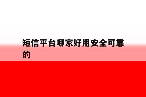 短信平台哪家好用安全可靠的 短信平台哪家好用安全可靠的