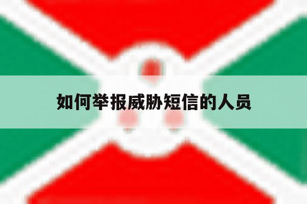 如何举报威胁短信的人员 如何举报威胁短信的人员