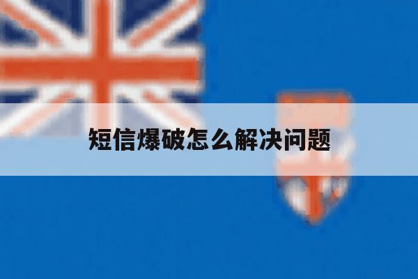短信爆破怎么解决问题 短信爆破怎么解决问题