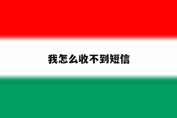 我怎么收不到短信 我怎么收不到短信