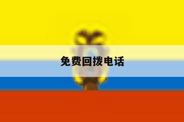 免费回拨电话 免费回拨电话