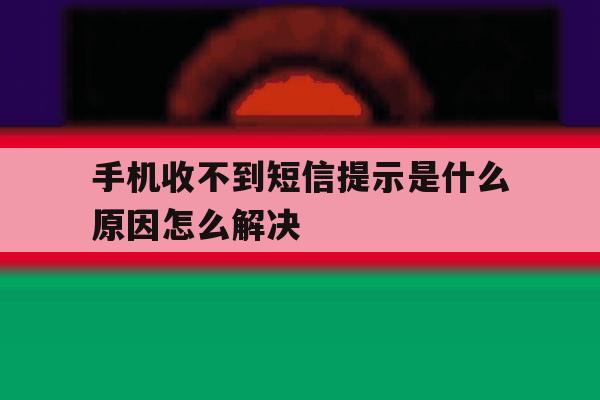 手机收不到短信提示是什么原因怎么解决 手机收不到短信提示是什么原因怎么解决