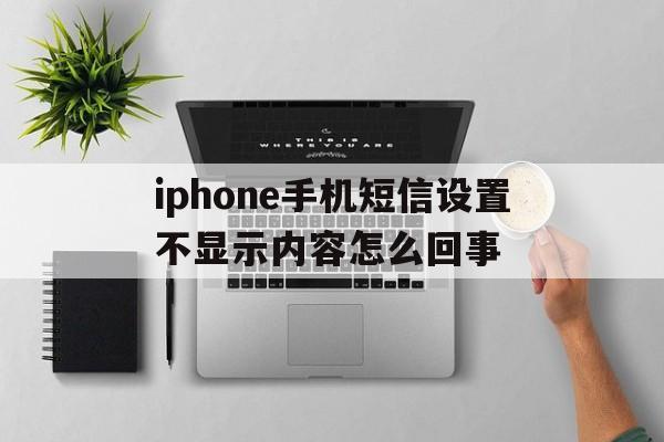 iphone手机短信设置不显示内容怎么回事 iphone手机短信设置不显示内容怎么回事