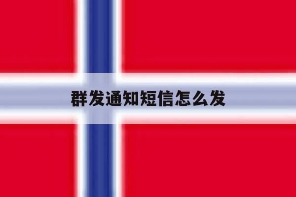 群发通知短信怎么发 群发通知短信怎么发