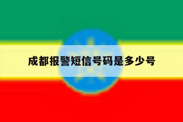 成都报警短信号码是多少号 成都报警短信号码是多少号
