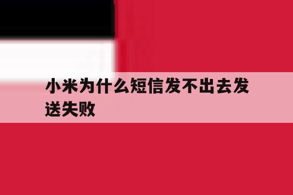 小米为什么短信发不出去发送失败 小米为什么短信发不出去发送失败