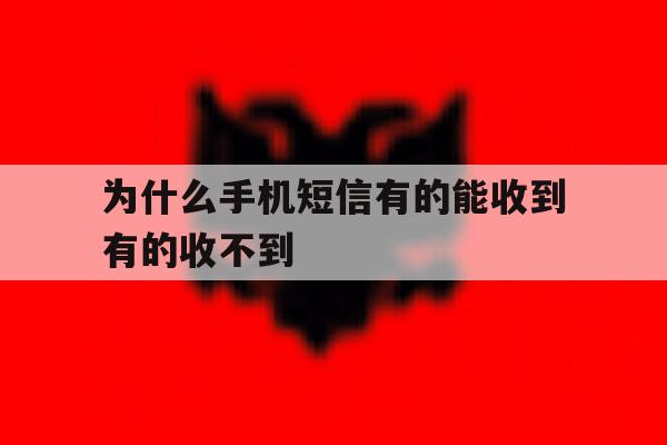 为什么手机短信有的能收到有的收不到 为什么手机短信有的能收到有的收不到