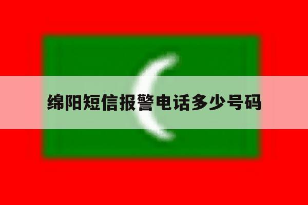 绵阳短信报警电话多少号码 绵阳短信报警电话多少号码