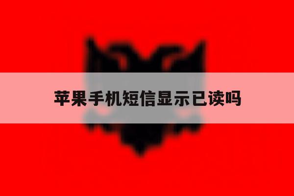 苹果手机短信显示已读吗 苹果手机短信显示已读吗