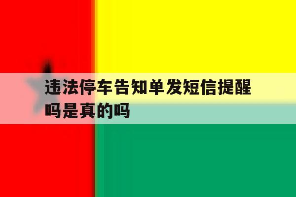 违法停车告知单发短信提醒吗是真的吗 违法停车告知单发短信提醒吗是真的吗