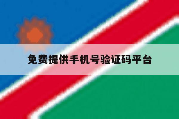 免费提供手机号验证码平台 免费提供手机号验证码平台