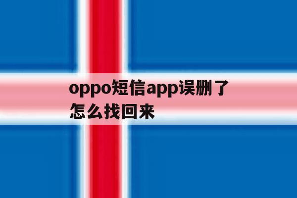 oppo短信app误删了怎么找回来 oppo短信app误删了怎么找回来