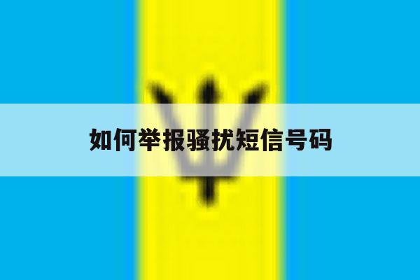 如何举报骚扰短信号码 如何举报骚扰短信号码