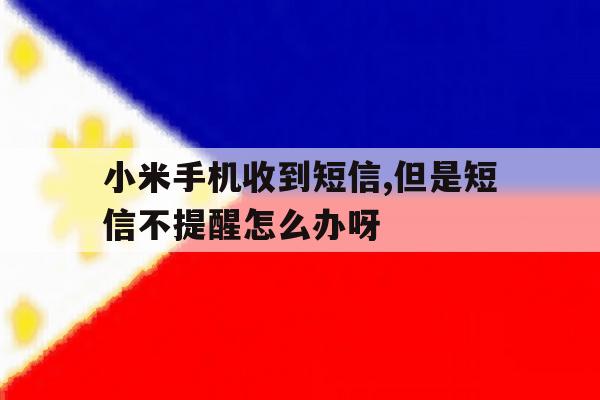 小米手机收到短信,但是短信不提醒怎么办呀的简单介绍 小米手机收到短信,但是短信不提醒怎么办呀的简单介绍