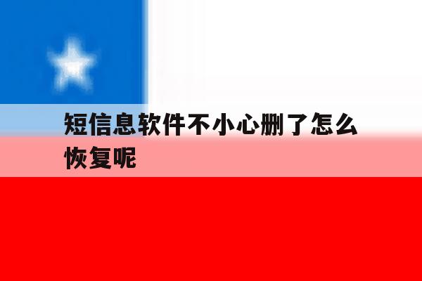 短信息软件不小心删了怎么恢复呢 短信息软件不小心删了怎么恢复呢
