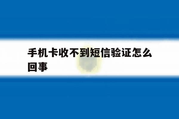 手机卡收不到短信验证怎么回事 手机卡收不到短信验证怎么回事